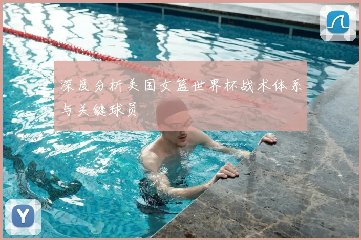 深度分析美国女篮世界杯战术体系与关键球员