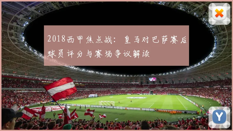 2018西甲焦点战：皇马对巴萨赛后球员评分与赛场争议解读